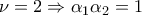 \nu=2 \Rightarrow \alpha_1\alpha_2=1