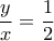 \dfrac{y}{x}= \dfrac{1}{2} \dfrac{y}{x}= \dfrac{1}{2}