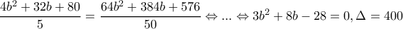 \dfrac{4b^{2}+32b+80}{5}=\dfrac{64b^{2}+384b+576}{50}\Leftrightarrow {...}\Leftrightarrow 3b^{2}+8b-28=0,\Delta =400