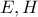\displaystyle{E,H}