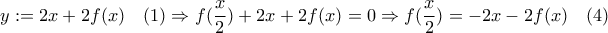 y:=2x+2f(x)\quad (1)\Rightarrow f(\dfrac{x}{2})+2x+2f(x)=0\Rightarrow f(\dfrac{x}{2})=-2x-2f(x)\quad (4)