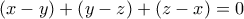 \left( {x - y} \right) + \left( {y - z} \right) + \left( {z - x} \right) = 0