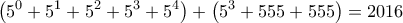 \displaystyle{ \left( 5^0 + 5^1 + 5^2 + 5^3 +5^4 \right) + \left( 5^3 + 555 + 555 \right)} = 2016