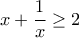 \displaystyle x + \frac{1}{x} \ge 2