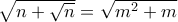 \sqrt {n + \sqrt n } =  \sqrt {m^2 + m }