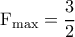  \rm F_{max}=\dfrac{3}{2}