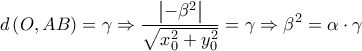 \displaystyle{ 
d\left( {O,AB} \right) = \gamma  \Rightarrow \frac{{\left| { - \beta ^2 } \right|}}{{\sqrt {x_0 ^2  + y_0 ^2 } }} = \gamma  \Rightarrow \beta ^2  = \alpha  \cdot \gamma  
}