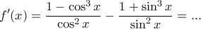 \displaystyle f^{\prime}(x)=\frac{1-\cos^{3} x}{\cos ^{2} x}-\frac{1+\sin^{3} x}{\sin^{2} x}=...