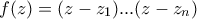 f(z) = (z- z_1) ... (z-z_n)