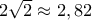2\sqrt 2 \approx 2,82