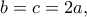 b=c=2a,