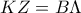\displaystyle KZ=B\Lambda