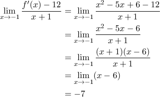 \begin{aligned} 
\lim_{x\rightarrow -1}\frac{f'(x)-12}{x+1} &=\lim_{x\rightarrow -1} \frac{x^2-5x+6-12}{x+1} \\  
 &=\lim_{x\rightarrow -1} \frac{x^2-5x-6}{x+1} \\  
 &= \lim_{x\rightarrow -1}\frac{(x+1)(x-6)}{x+1}\\  
 &= \lim_{x\rightarrow -1} (x-6) \\ 
 &=-7  
\end{aligned}