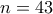 n=43