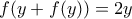 f(y+f(y))=2y