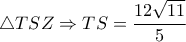 \triangle TSZ \Rightarrow TS= \dfrac{12 \sqrt{11} }{5}
\triangle TSZ \Rightarrow TS= \dfrac{12 \sqrt{11} }{5}