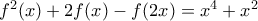 f^2(x)+2f(x)-f(2x)=x^4+x^2