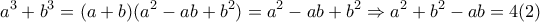 \displaystyle{ 
a^3  + b^3  = (a + b)(a^2  - ab + b^2 ) = a^2  - ab + b^2  \Rightarrow a^2  + b^2  - ab = 4(2) 
}