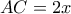 AC = 2x