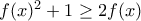 f(x)^2+1\geq 2f(x)