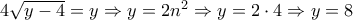 4\sqrt{y-4} = y \Rightarrow y = 2n^2 \Rightarrow y = 2 \cdot 4 \Rightarrow y = 8