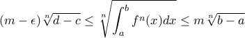 \displaystyle{ (m-\epsilon) \sqrt [n]{d-c} \le \sqrt[n]{\int_{a}^b{f^n(x)}{dx}} \le m \sqrt [n]{b-a}}