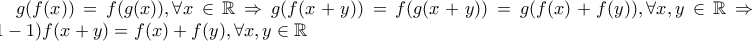 g(f(x))=f(g(x)), \forall x\in \mathbb{R} \Rightarrow g(f(x+y))=f(g(x+y))=g(f(x)+f(y)), \forall x,y \in \mathbb{R} \Rightarrow (1-1) f(x+y)=f(x)+f(y), \forall x,y \in \mathbb{R}