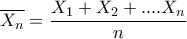 \overline{X_{n}}=\dfrac{X_{1}+X_{2}+....X_{n}}{n} \overline{X_{n}}=\dfrac{X_{1}+X_{2}+....X_{n}}{n}