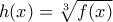 h(x) = \sqrt[3]{f(x) } 