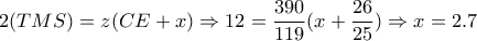 2(TMS)=z(CE+x) \Rightarrow 12= \dfrac{390}{119} (x+ \dfrac{26}{25})\Rightarrow x=2.7