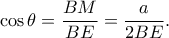 \displaystyle \cos \theta  = \frac{{BM}}{{BE}} = \frac{a}{{2BE}}.