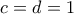 c=d=1
