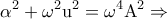 \displaystyle{{{\text{ }\!\!\alpha\!\!\text{ }}^{2}}+{{\text{ }\!\!\omega\!\!\text{ }}^{2}}{{\text{u}}^{2}}={{\text{ }\!\!\omega\!\!\text{ }}^{4}}{{\text{A}}^{2}}\Rightarrow}
