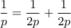 \dfrac{1}{p}=\dfrac{1}{2p}+\dfrac{1}{2p}