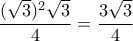 \displaystyle{\frac{(\sqrt{3})^2 \sqrt{3}}{4}=\frac{3\sqrt{3}}{4}}