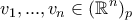 \displaystyle{v_1,...,v_n\in(\mathbb{R}^{n})_{p}}