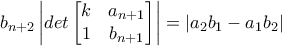b_{n+2}\left | det\begin{bmatrix} k &a_{n+1} \\ 1& b_{n+1} \end{bmatrix} \right |=\left | a_{2}b_{1}-a_{1}b_{2} \right |