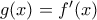 g(x)= f '(x)