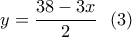 \displaystyle{y=\frac{38-3x}{2} \ \ (3) } \displaystyle{y=\frac{38-3x}{2} \ \ (3) }