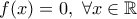 \displaystyle{f(x)=0,\ \forall x \in \Bbb{R}}