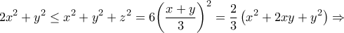 \displaystyle{2{x^2} + {y^2} \le {x^2} + {y^2} + {z^2} = 6{\left( {\frac{{x + y}}{3}} \right)^2} = \frac{2}{3}\left( {{x^2} + 2xy + {y^2}} \right) \Rightarrow }