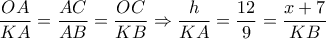 \dfrac{{OA}}{{KA}} = \dfrac{{AC}}{{AB}} = \dfrac{{OC}}{{KB}} \Rightarrow \dfrac{h}{{KA}} = \dfrac{{12}}{9} = \dfrac{{x + 7}}{{KB}}