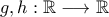 g, h : \mathbb R \longrightarrow \mathbb R