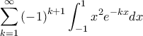 \displaystyle \sum _{k=1}^{\infty }\left( -1 \right)^{k+1}\int_{-1}^{1}x^{2}e^{-kx}dx \displaystyle \sum _{k=1}^{\infty }\left( -1 \right)^{k+1}\int_{-1}^{1}x^{2}e^{-kx}dx