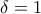 \delta = 1