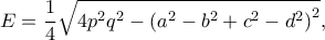 \displaystyle{E = \frac{1}{4}\sqrt {4{p^2}{q^2} - {{({a^2} - {b^2} + {c^2} - {d^2})}^2}} },