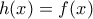 h(x)=f(x)