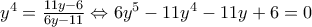 y^4=\frac{11y-6}{6y-11}\Leftrightarrow 6y^5-11y^4-11y+6=0