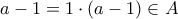 a-1=1\cdot (a-1) \in A