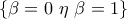 \left\{\beta = 0\  \eta\  \beta  = 1 \right\}
